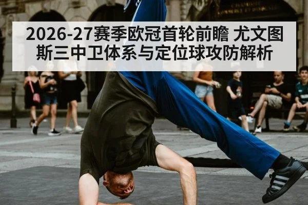 2026-27赛季欧冠首轮前瞻 尤文图斯三中卫体系与定位球攻防解析