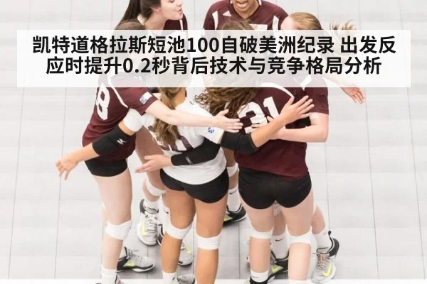 凯特道格拉斯短池100自破美洲纪录 出发反应时提升0.2秒背后技术与竞争格局分析