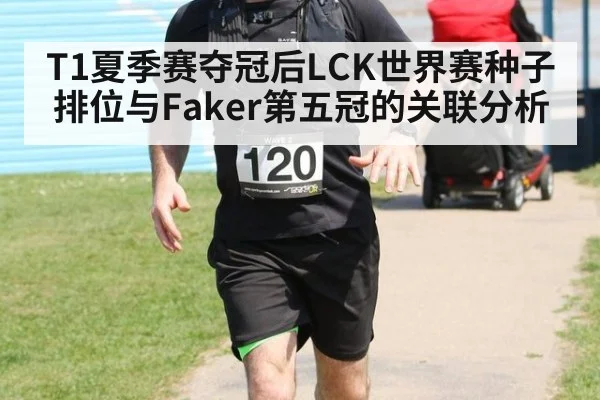 T1夏季赛夺冠后LCK世界赛种子排位与Faker第五冠的关联分析