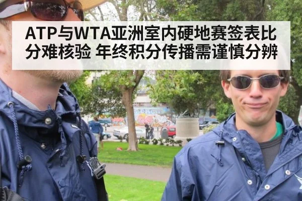 ATP与WTA亚洲室内硬地赛签表比分难核验 年终积分传播需谨慎分辨
